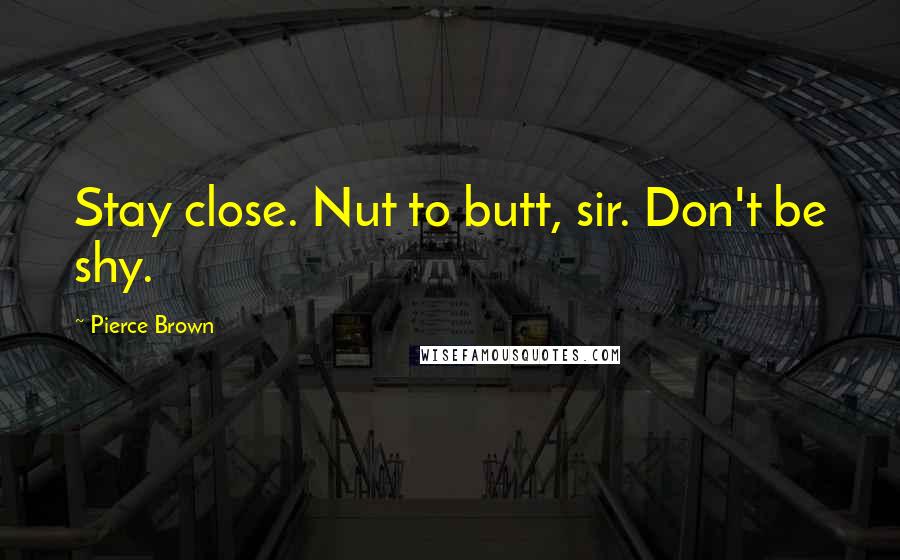 Pierce Brown Quotes: Stay close. Nut to butt, sir. Don't be shy.