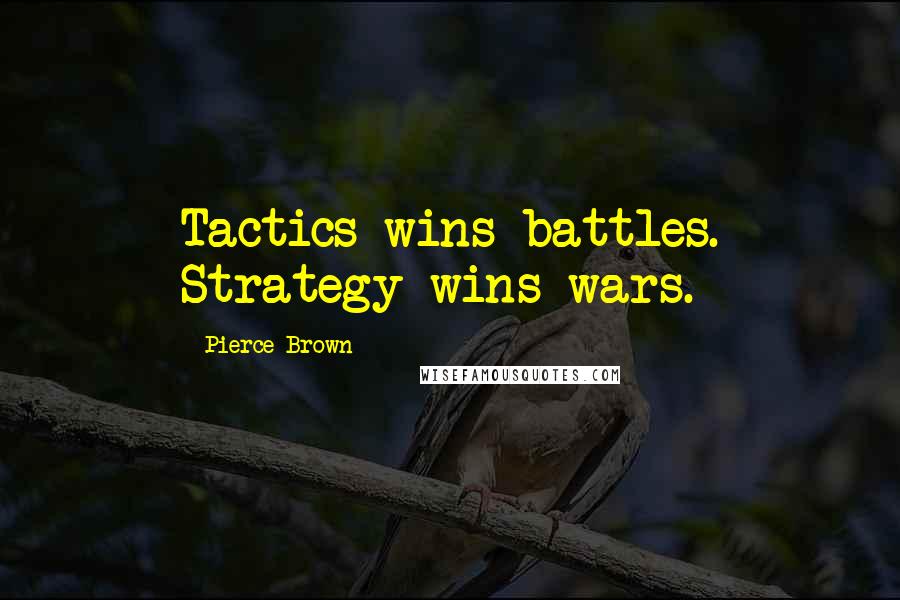 Pierce Brown Quotes: Tactics wins battles. Strategy wins wars.