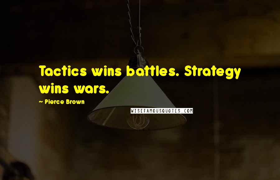 Pierce Brown Quotes: Tactics wins battles. Strategy wins wars.