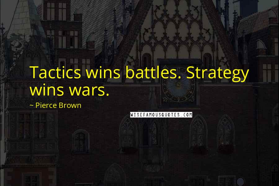 Pierce Brown Quotes: Tactics wins battles. Strategy wins wars.