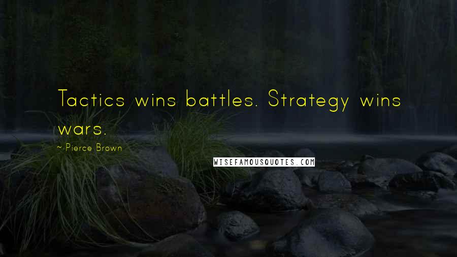 Pierce Brown Quotes: Tactics wins battles. Strategy wins wars.