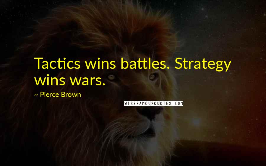 Pierce Brown Quotes: Tactics wins battles. Strategy wins wars.