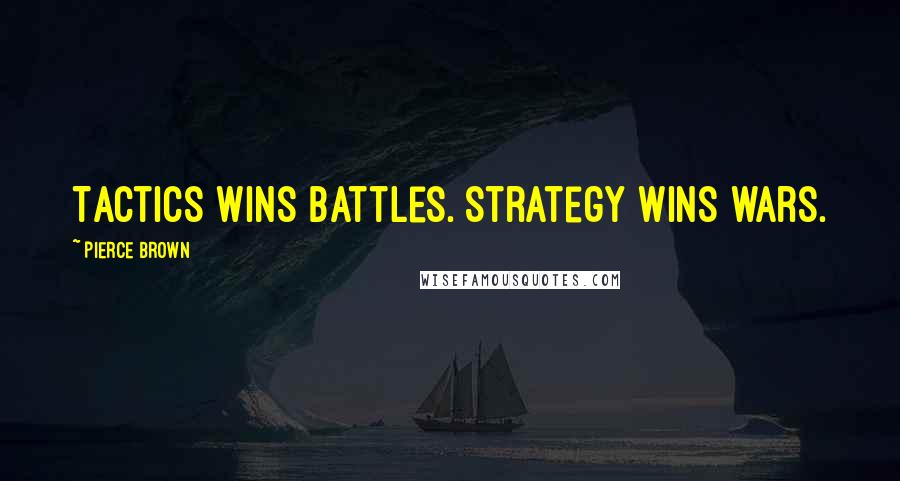 Pierce Brown Quotes: Tactics wins battles. Strategy wins wars.