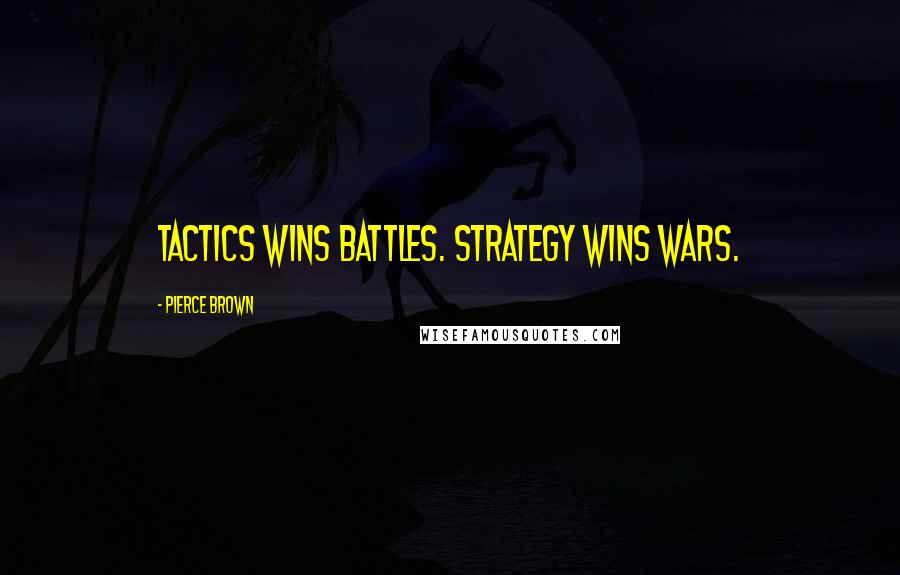 Pierce Brown Quotes: Tactics wins battles. Strategy wins wars.