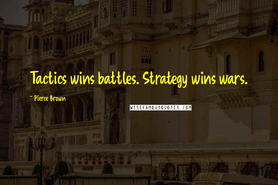 Pierce Brown Quotes: Tactics wins battles. Strategy wins wars.