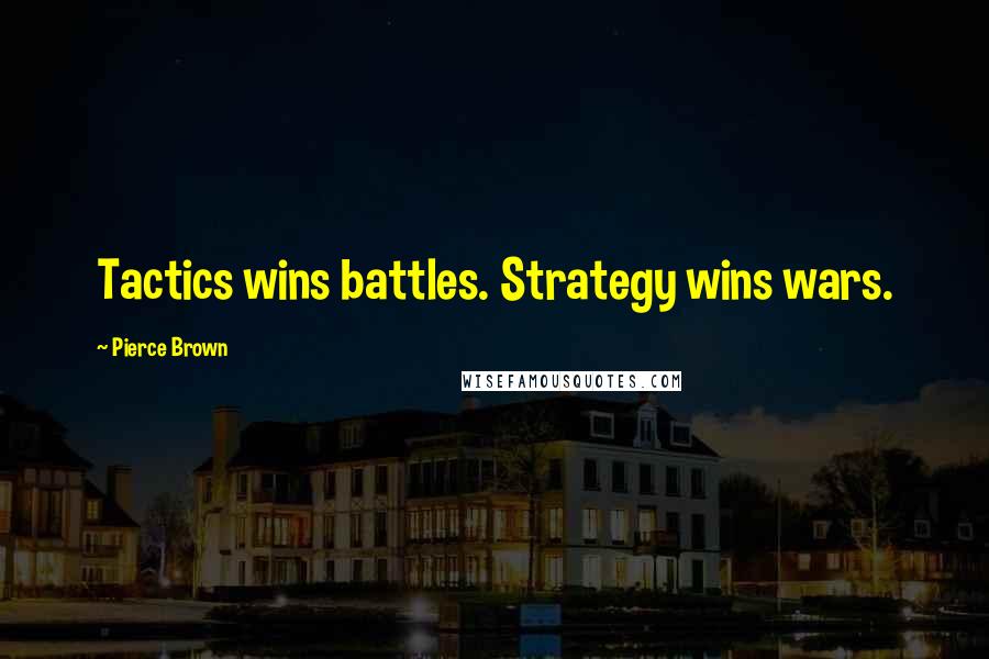 Pierce Brown Quotes: Tactics wins battles. Strategy wins wars.