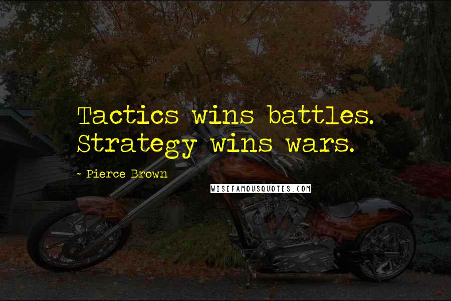 Pierce Brown Quotes: Tactics wins battles. Strategy wins wars.