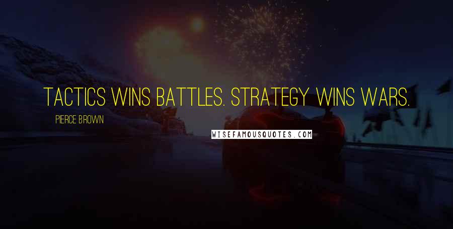 Pierce Brown Quotes: Tactics wins battles. Strategy wins wars.