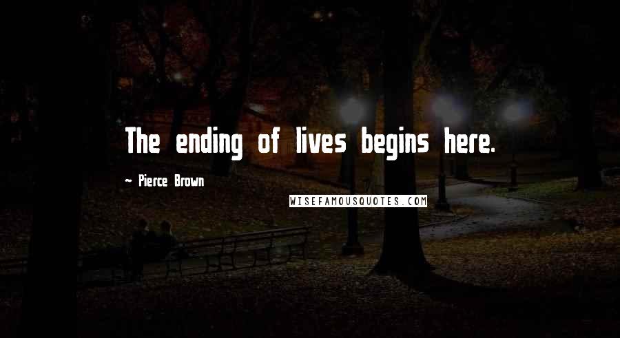 Pierce Brown Quotes: The ending of lives begins here.