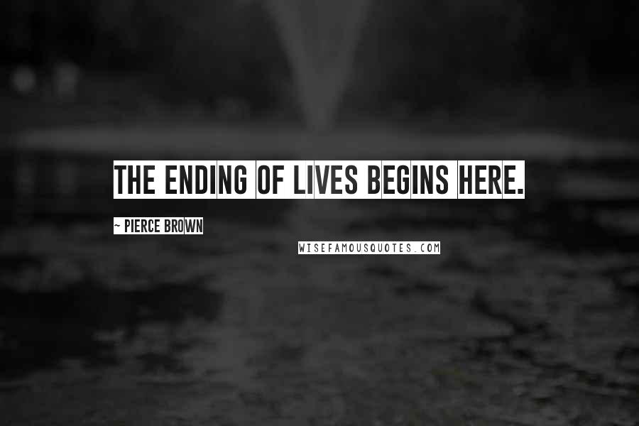 Pierce Brown Quotes: The ending of lives begins here.