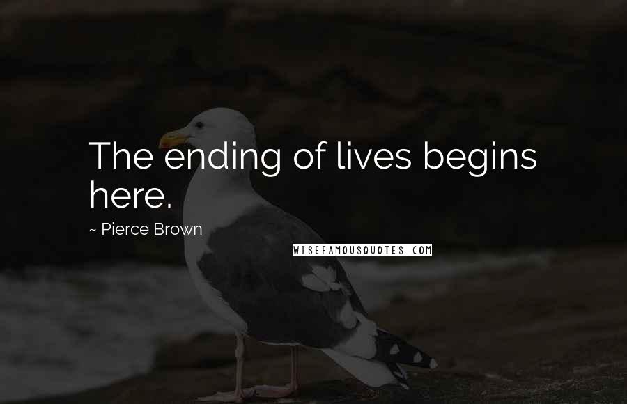 Pierce Brown Quotes: The ending of lives begins here.