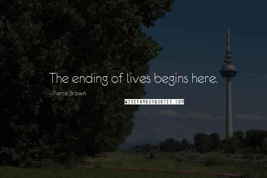 Pierce Brown Quotes: The ending of lives begins here.