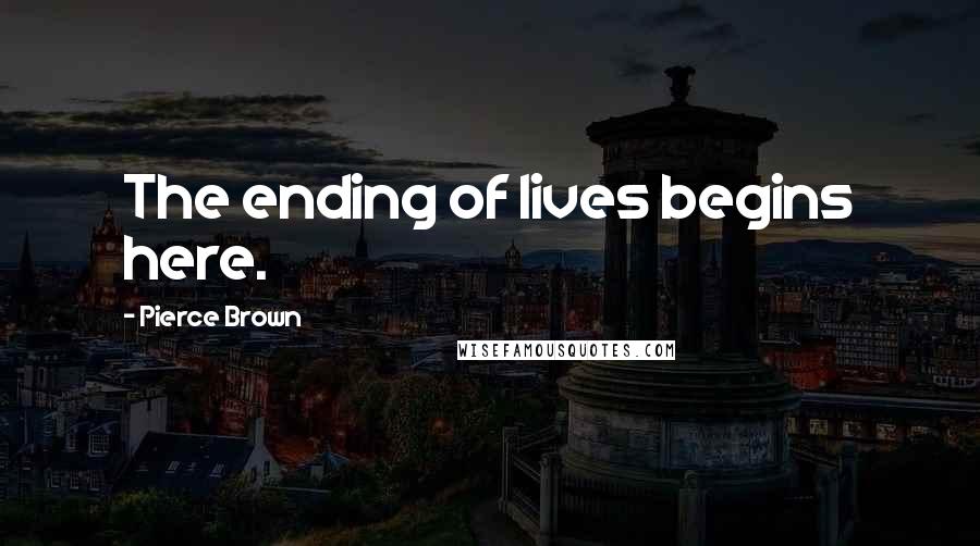Pierce Brown Quotes: The ending of lives begins here.