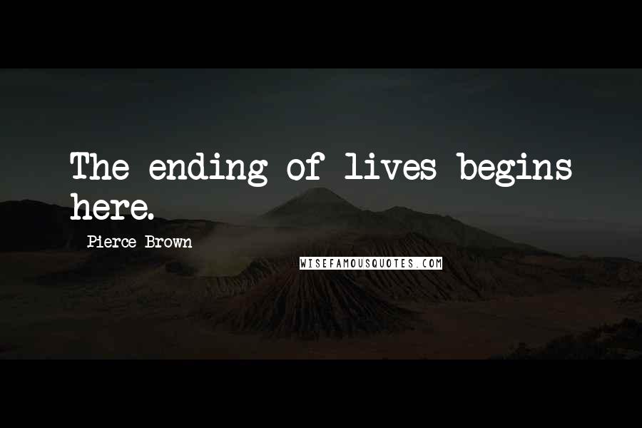 Pierce Brown Quotes: The ending of lives begins here.
