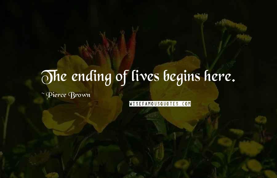 Pierce Brown Quotes: The ending of lives begins here.
