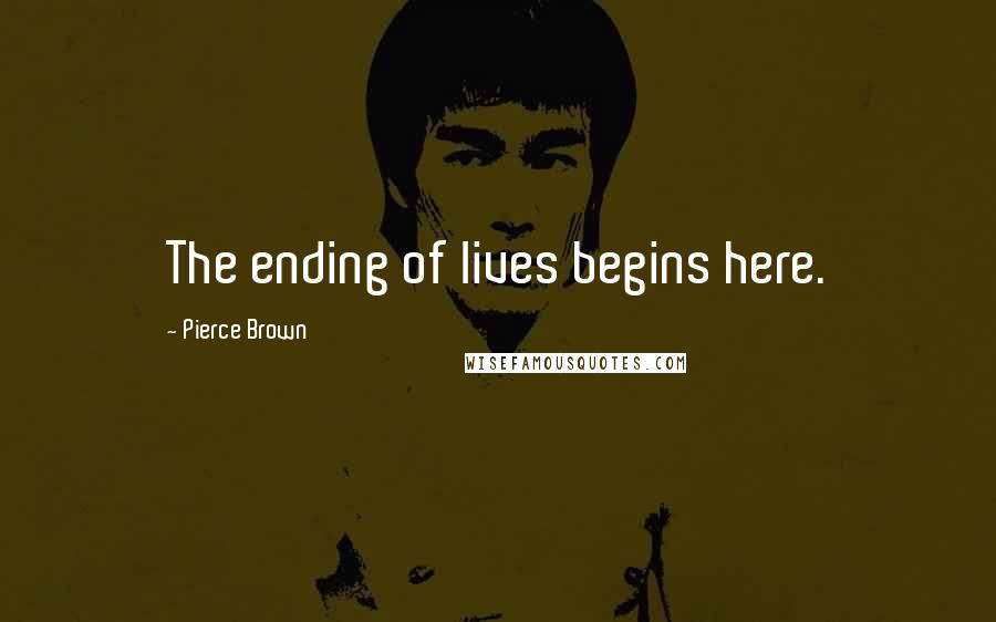 Pierce Brown Quotes: The ending of lives begins here.