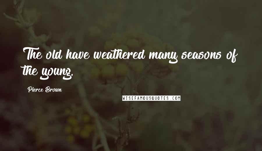 Pierce Brown Quotes: The old have weathered many seasons of the young.