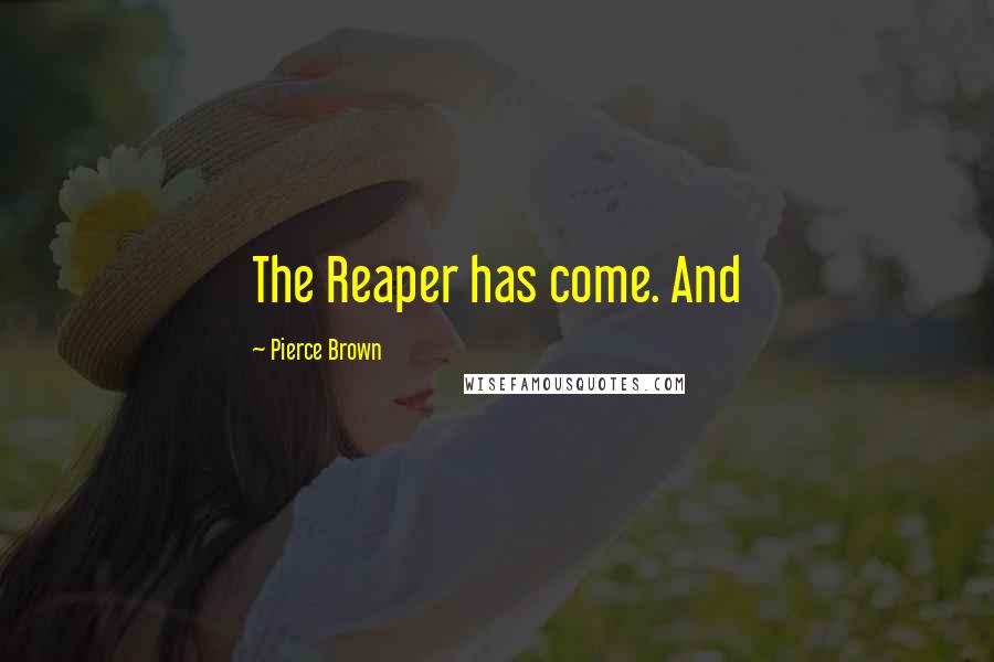 Pierce Brown Quotes: The Reaper has come. And