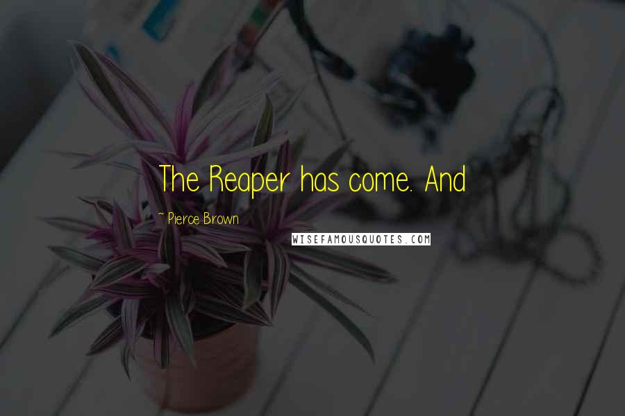 Pierce Brown Quotes: The Reaper has come. And