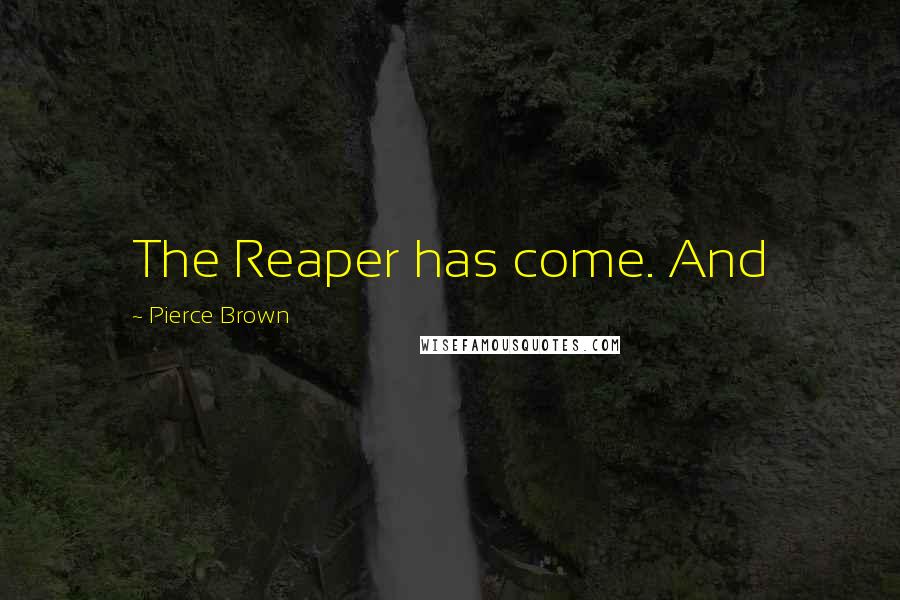 Pierce Brown Quotes: The Reaper has come. And