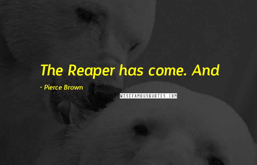 Pierce Brown Quotes: The Reaper has come. And