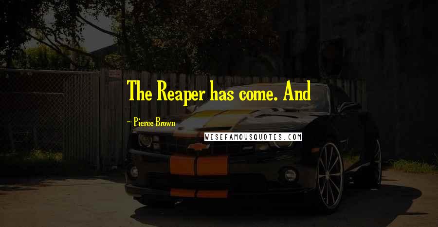 Pierce Brown Quotes: The Reaper has come. And
