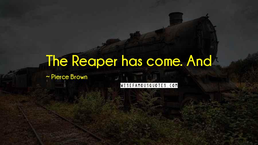 Pierce Brown Quotes: The Reaper has come. And