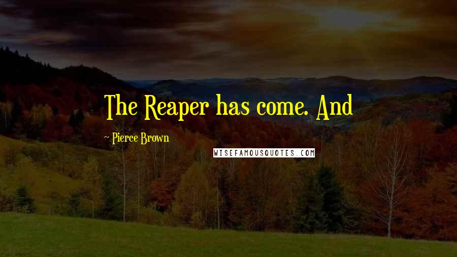 Pierce Brown Quotes: The Reaper has come. And