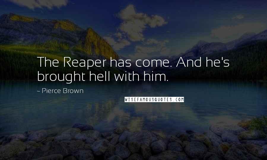 Pierce Brown Quotes: The Reaper has come. And he's brought hell with him.