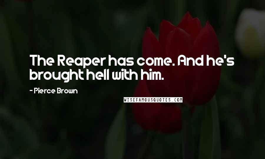 Pierce Brown Quotes: The Reaper has come. And he's brought hell with him.