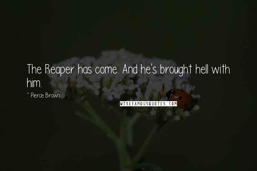 Pierce Brown Quotes: The Reaper has come. And he's brought hell with him.