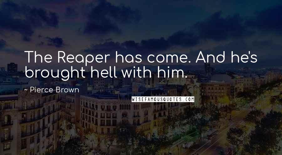 Pierce Brown Quotes: The Reaper has come. And he's brought hell with him.