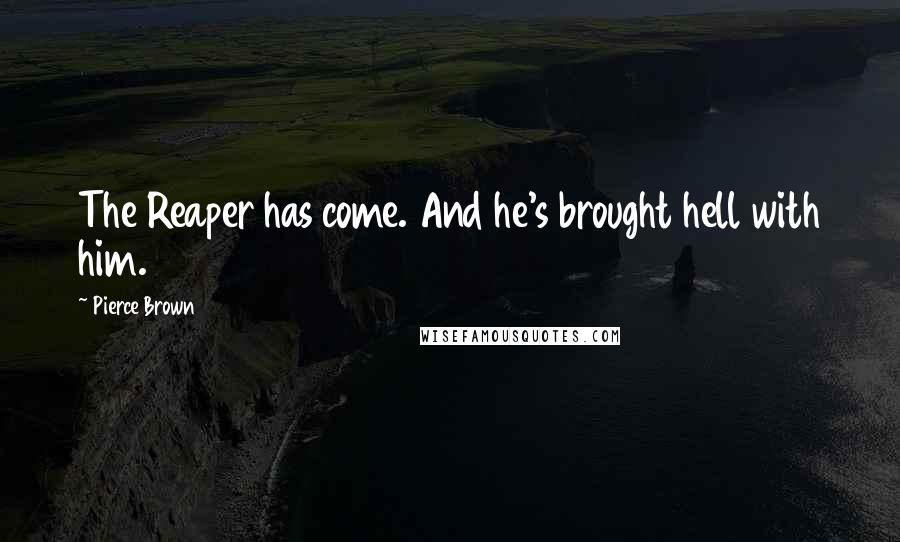 Pierce Brown Quotes: The Reaper has come. And he's brought hell with him.