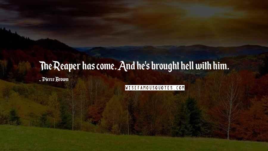 Pierce Brown Quotes: The Reaper has come. And he's brought hell with him.