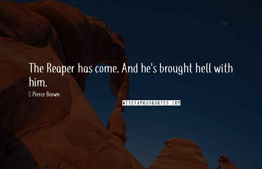 Pierce Brown Quotes: The Reaper has come. And he's brought hell with him.
