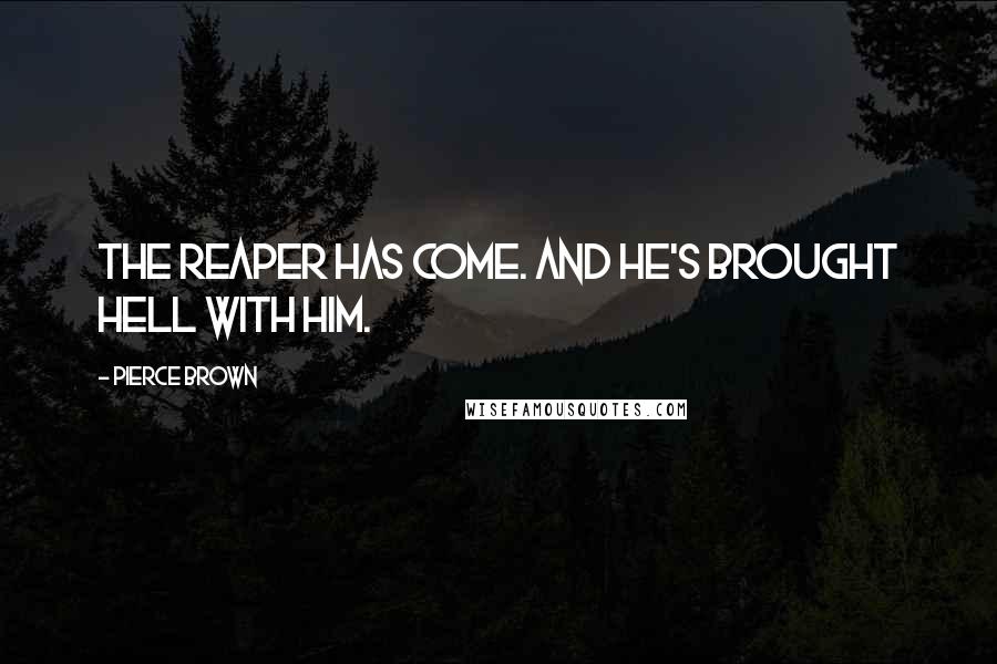 Pierce Brown Quotes: The Reaper has come. And he's brought hell with him.