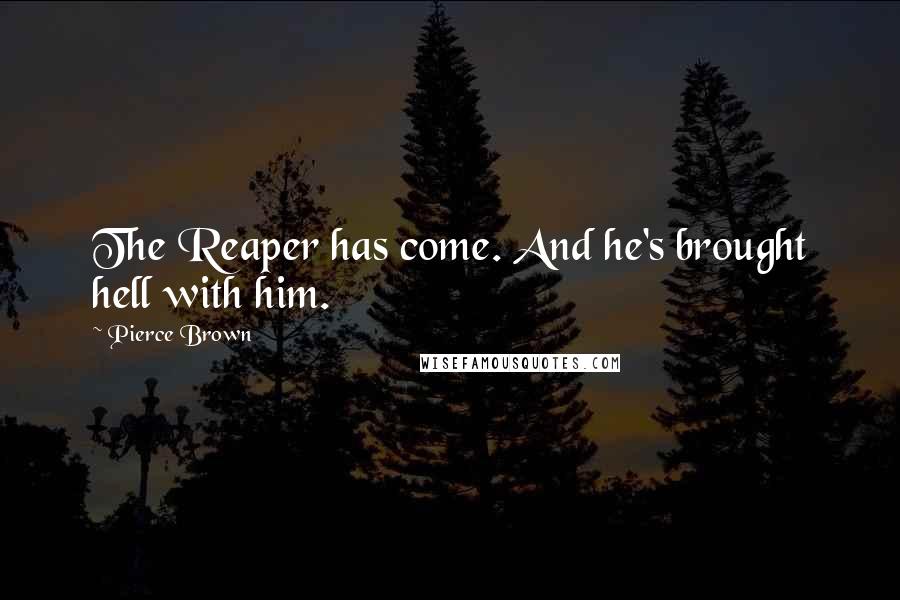 Pierce Brown Quotes: The Reaper has come. And he's brought hell with him.