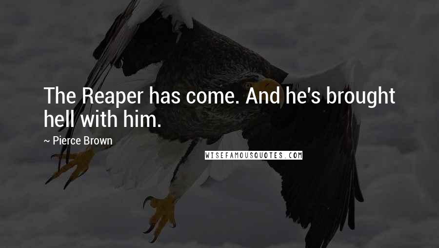 Pierce Brown Quotes: The Reaper has come. And he's brought hell with him.