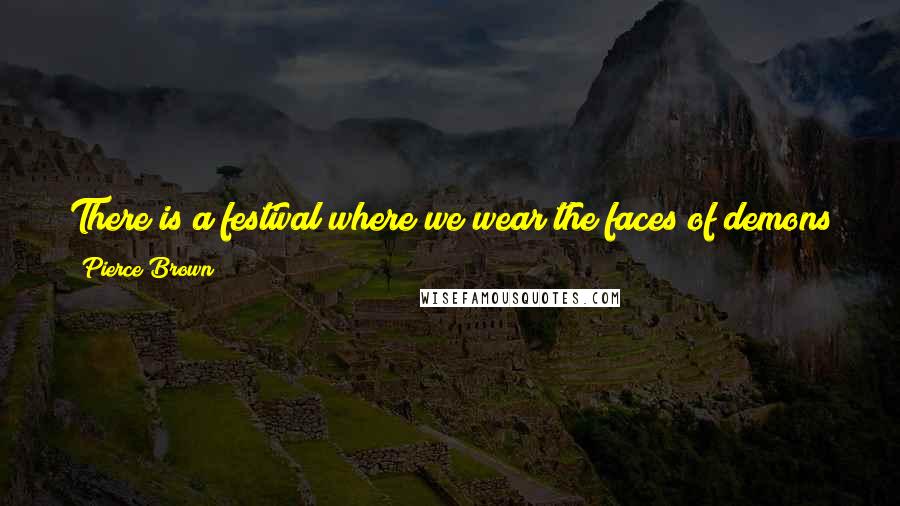 Pierce Brown Quotes: There is a festival where we wear the faces of demons to ward evil spirits from our dead in the vale. Sometimes wefail.