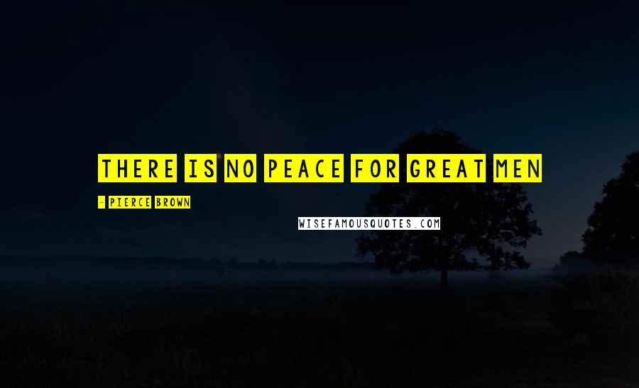 Pierce Brown Quotes: There is no peace for great men