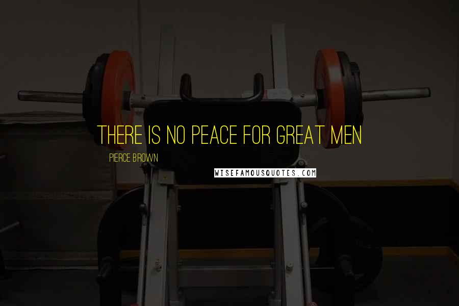Pierce Brown Quotes: There is no peace for great men