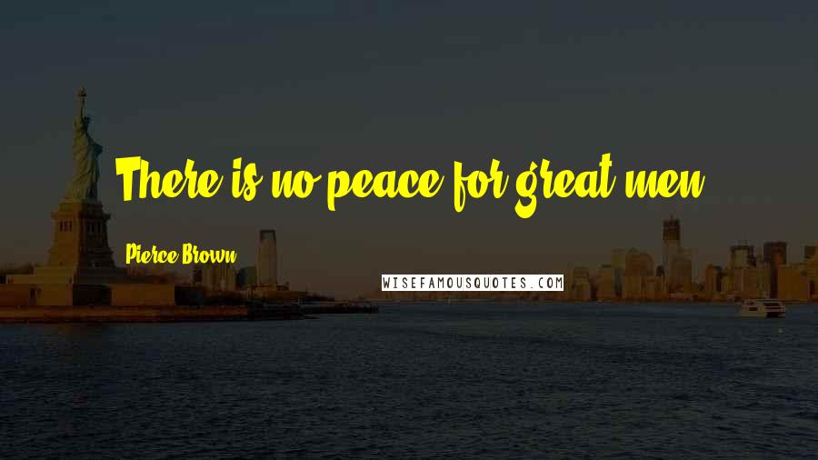 Pierce Brown Quotes: There is no peace for great men