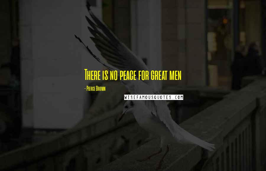 Pierce Brown Quotes: There is no peace for great men