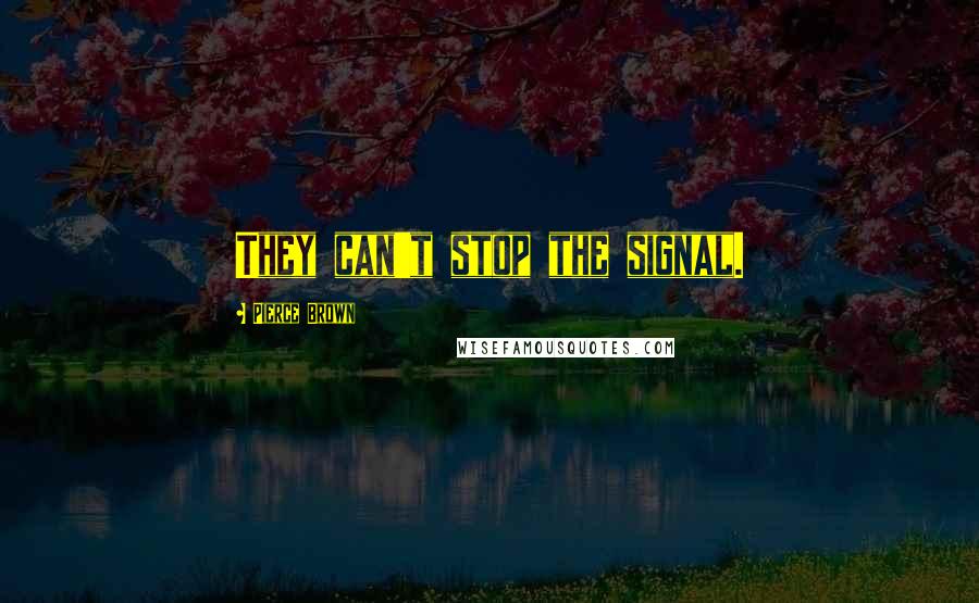 Pierce Brown Quotes: They can't stop the signal.