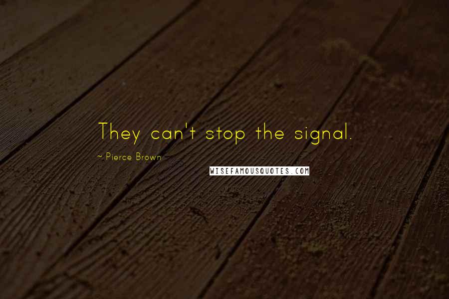 Pierce Brown Quotes: They can't stop the signal.