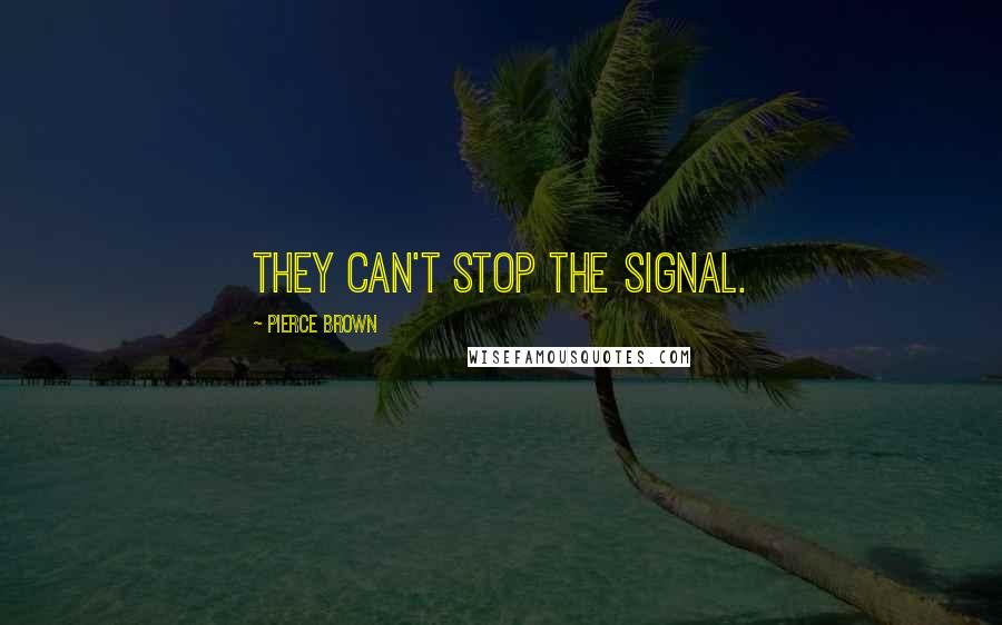 Pierce Brown Quotes: They can't stop the signal.