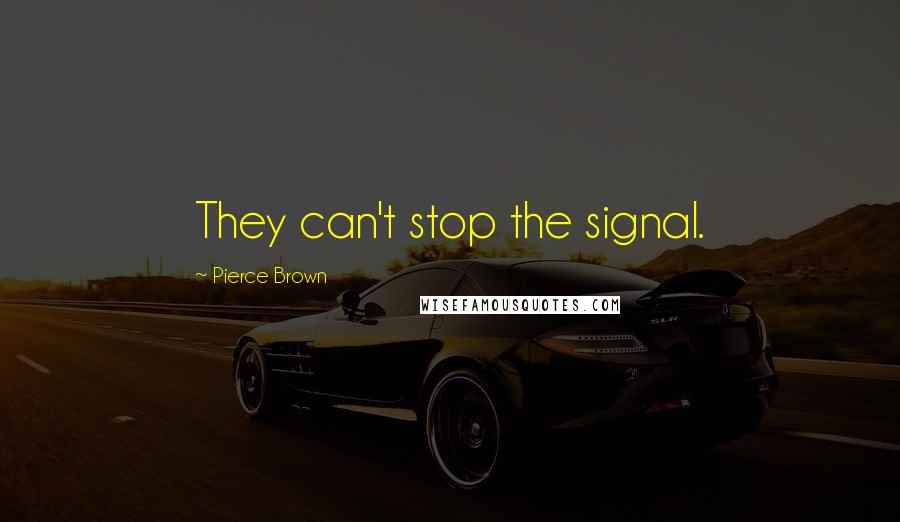 Pierce Brown Quotes: They can't stop the signal.