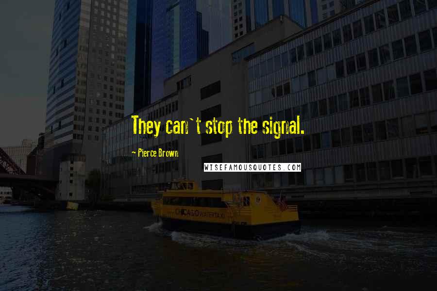 Pierce Brown Quotes: They can't stop the signal.