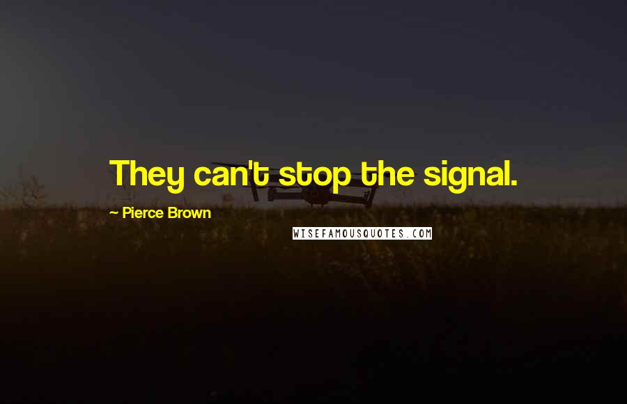 Pierce Brown Quotes: They can't stop the signal.
