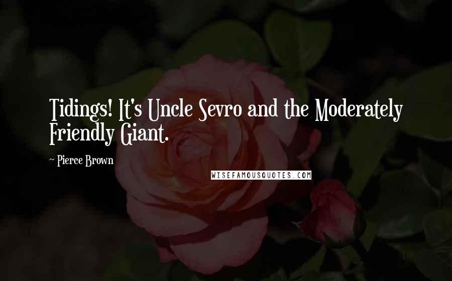 Pierce Brown Quotes: Tidings! It's Uncle Sevro and the Moderately Friendly Giant.